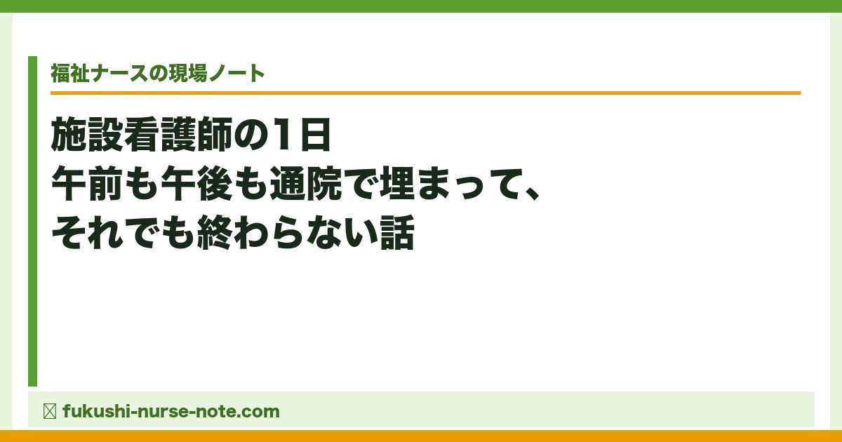 施設看護師の通院調整の1日——午前も午後も通院で埋まる現場のリアル